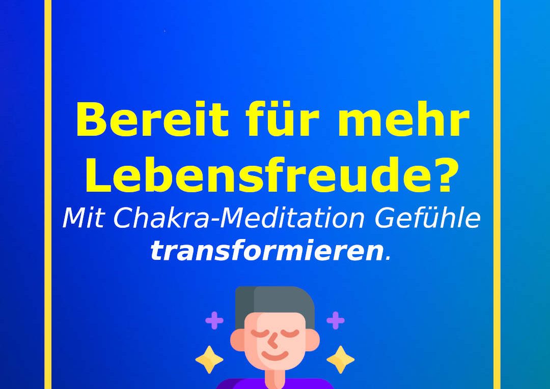 Bereit für mehr Lebensfreude? Mit Chakra-Meditation Gefühle transformieren