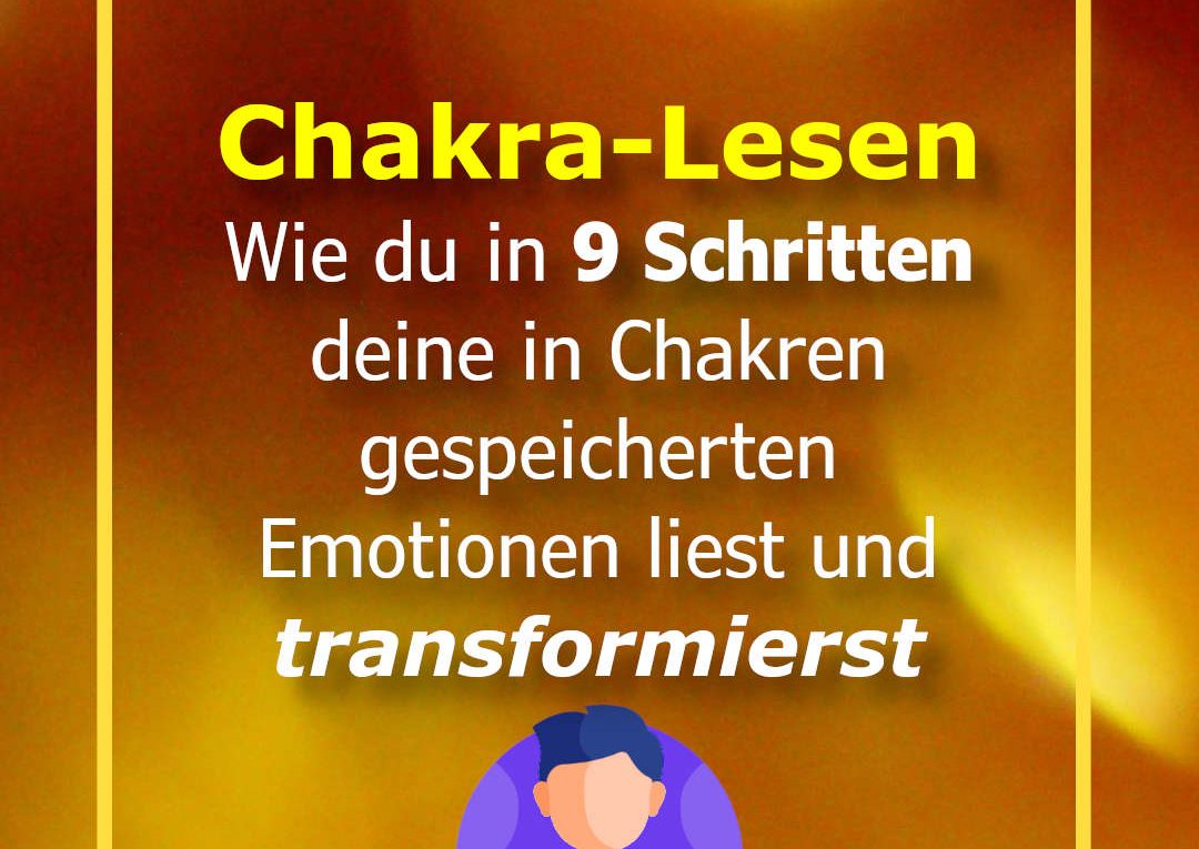 Chakra-Lesen: Wie du in 9 Schritten deine in Chakren abgespeicherten Emotionen liest und transformierst