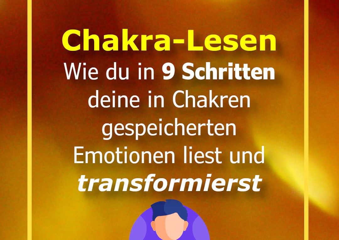 Chakra-Lesen: Wie du in 9 Schritten deine in Chakren abgespeicherten Emotionen liest und transformierst