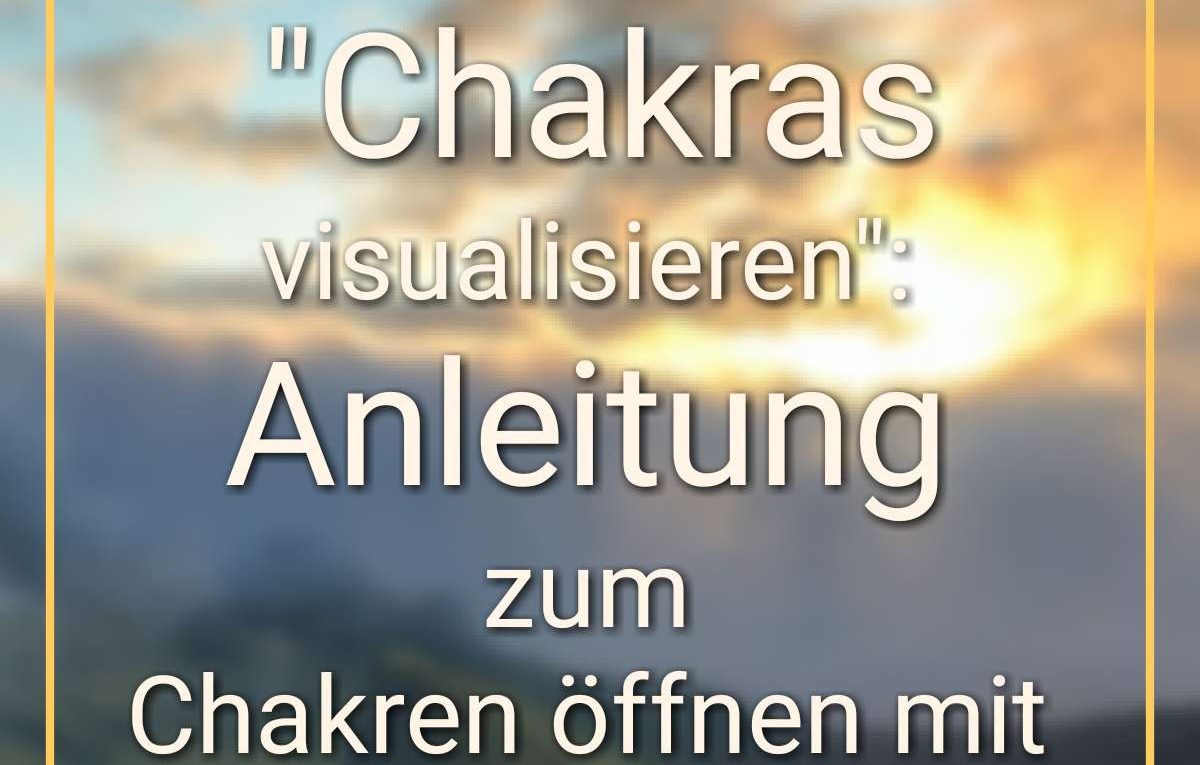 Meditation Chakras visualisieren: Anleitung zum Chakren öffnen -