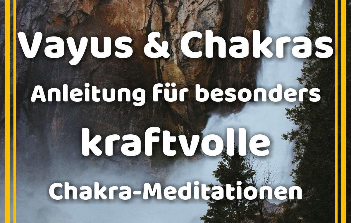 Vayu und Chakras: Anleitung für besonders kraftvolle Chakra-Meditationen