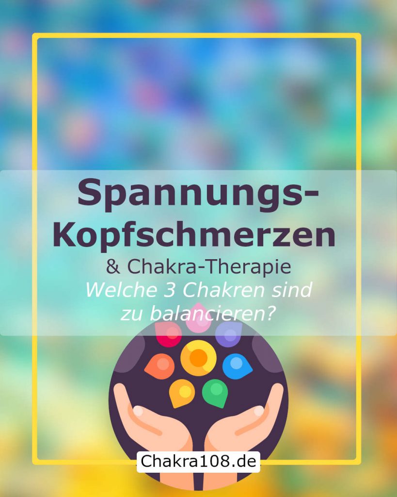 Spannungs-Kopfschmerzen und Chakra-Therapie: Welche 3 Chakren sind zu balancieren?