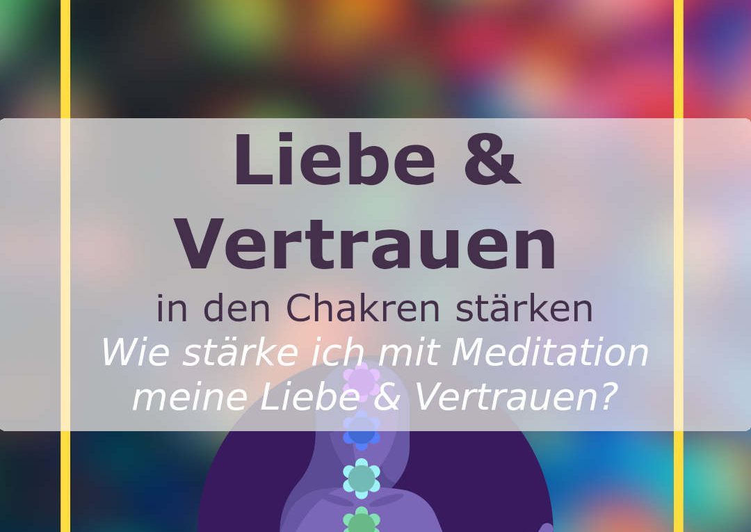 Liebe und Vertrauen in den Chakren stärken, mit Meditation.