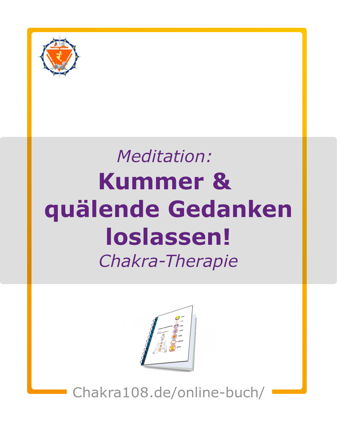 Chakra-Therapie - Chakra-Buch - Meditation - Kummer, Quälende Gedanken und Unglücklich-Sein loslassen