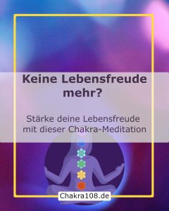 Wenn du keine Lebensfreude mehr hast, dann stärke deine Lebensfreude mit dieser Chakra-Meditation - Chakra108.de