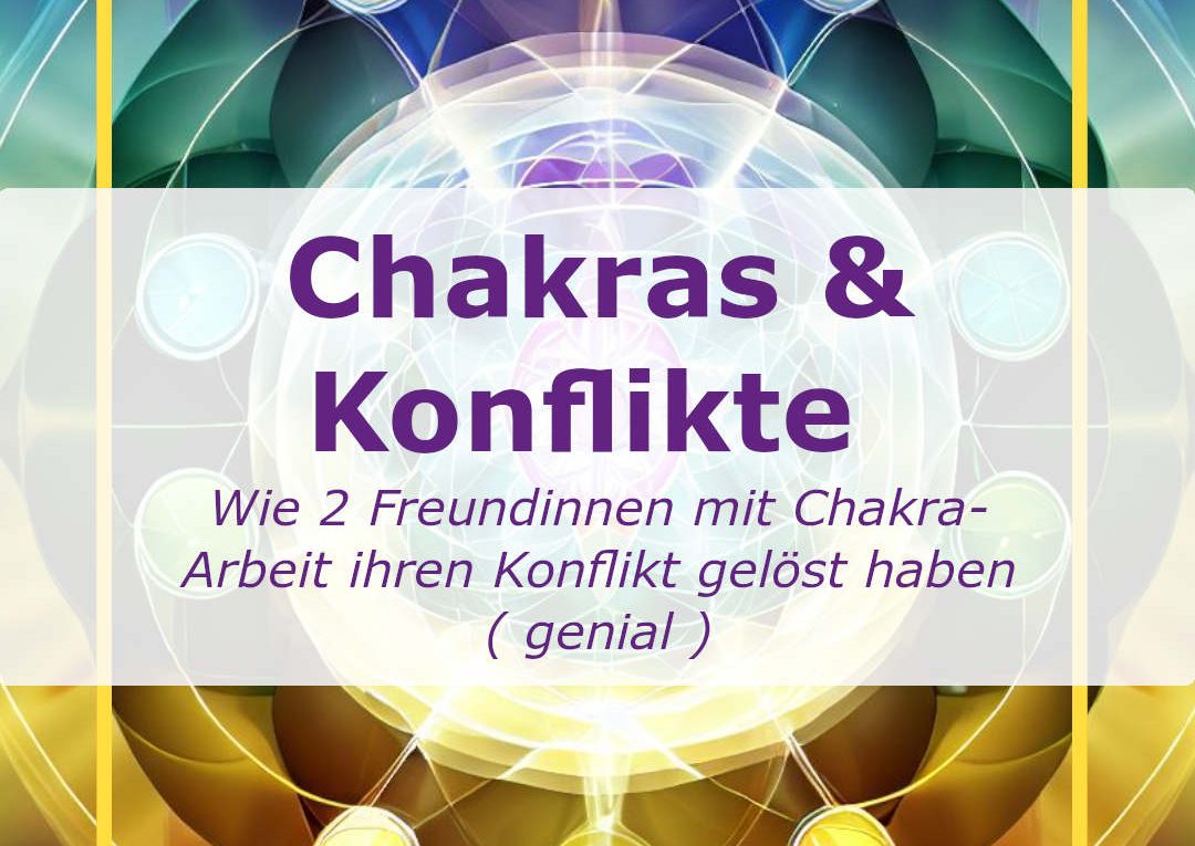 Chakras und Konflikte - Chakra-Arbeit zur Konfliktloesung - innere Heilung - Selbstreflektion - Empathie - Vergebung