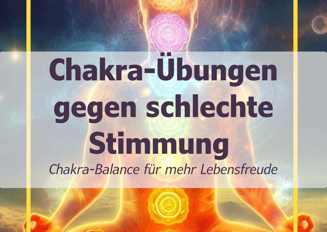 Chakra-Übungen gegen schlechte Stimmung - Chakra-Balance für mehr Lebensfreude