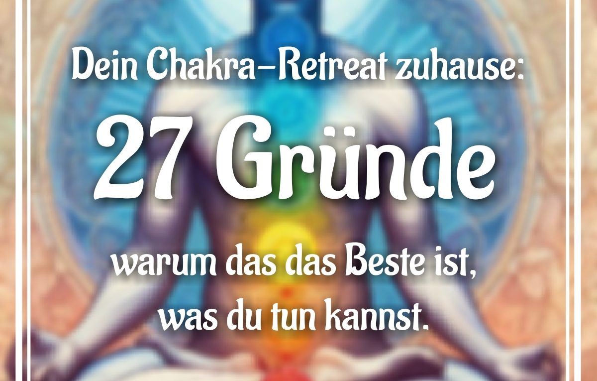 Dein Chakra-Retreat Zuhause mit Yoga und Meditation ist das Beste, das du dir gönnen kannst