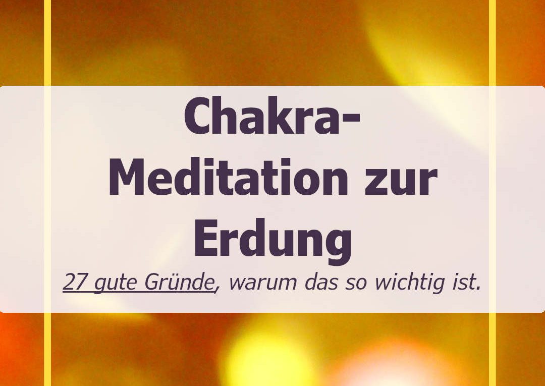 Chakra-Meditation zur Erdung: 27 Lebenssituationen, in denen deine innere Stärke zum Superpower wird!