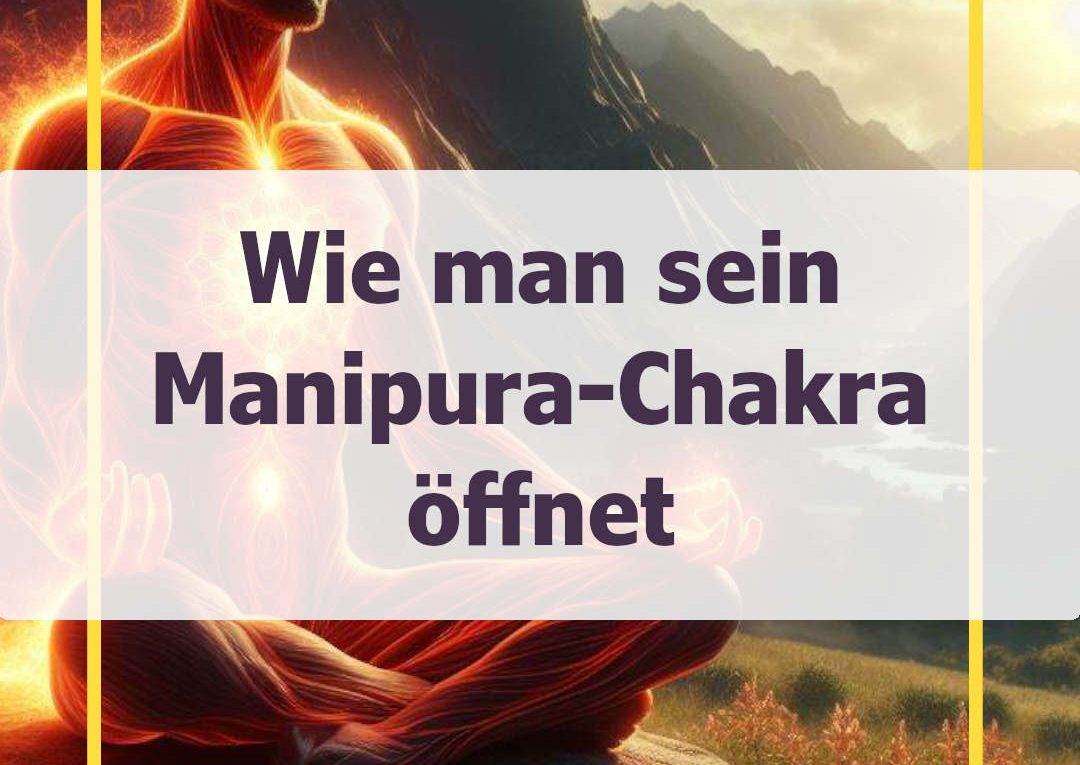 Wie man sein Manipura-Chakra öffnet mit Meditation, Affirmatzion und Bija-Mantra.